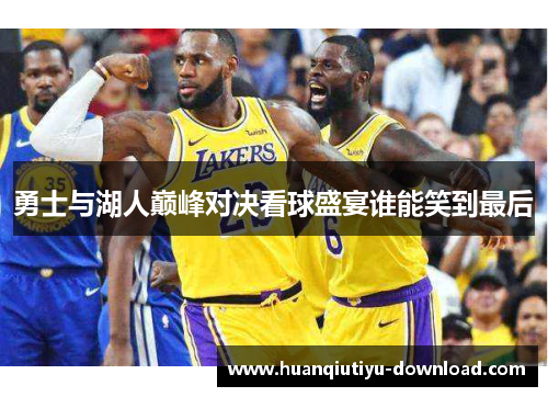 勇士与湖人巅峰对决看球盛宴谁能笑到最后