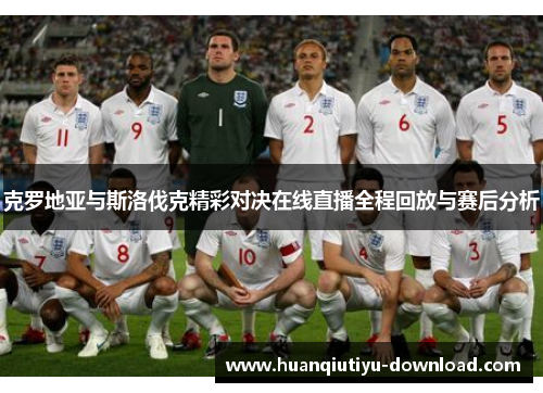 克罗地亚与斯洛伐克精彩对决在线直播全程回放与赛后分析